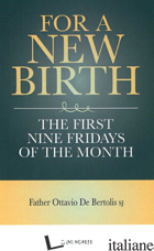 FOR A NEW BIRTH. THE FIRST NINE FRIDAYS OF THE MONTH - DE BERTOLIS OTTAVIO