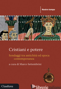 CRISTIANI E POTERE. SONDAGGI TRA ANTICHITA' ED EPOCA CONTEMPORANEA - SETTEMBRINI M. (CUR.)