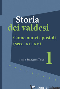 STORIA DEI VALDESI. VOL. 1: COME NUOVI APOSTOLI (SECC. XII-XV) - TASCA F. (CUR.)