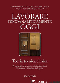 LAVORARE PSICOANALITICAMENTE OGGI. TEORIA TECNICA CLINICA - MASINA L. (CUR.); ROSSI N. (CUR.)
