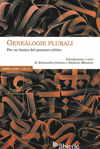 GENEALOGIE PLURALI. PER UN LESSICO DEL PENSIERO CRITICO - ARIENZO A. (CUR.); MAZZONE S. (CUR.)