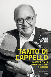 TANTO DI CAPPELLO. MASTER ITALIA, LA STORIA DI 25 ANNI DI SUCCESSO - PASIN GIANNI
