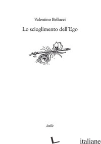 SCIOGLIMENTO DELL'EGO (LO) - BELLUCCI VALENTINO