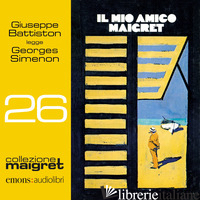 MIO AMICO MAIGRET LETTO DA GIUSEPPE BATTISTON. AUDIOLIBRO. CD AUDIO FORMATO MP3  - SIMENON GEORGES