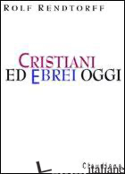 CRISTIANI ED EBREI OGGI - RENDTORFF ROLF; FRANZOSI T. (CUR.)
