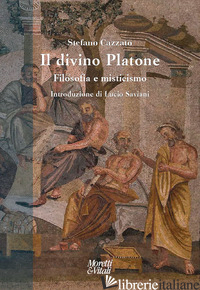 DIVINO PLATONE. FILOSOFIA E MISTICISMO (IL) - CAZZATO STEFANO