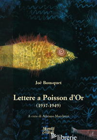 LETTERE A POISSON D'OR (1937-1949) - BOUSQUET JOE; MARCHETTI A. (CUR.)