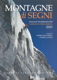 MONTAGNE DI SEGNI. ANNUARIO DI ALPINISMO DEL VERBANO CUSIO OSSOLA 2003 - BOCCHIOLA ANDREA; CONTE MONICA