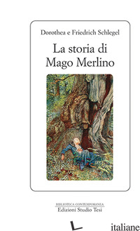 STORIA DEL MAGO MERLINO (LA) - SCHLEGEL FRIEDRICH; SCHLEGEL DOROTHEA; ALFONSI S. (CUR.)