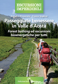 PASSEGGIATE BENESSERE IN VALLE D'AOSTA. FOREST BATHING ED ESCURSIONI BIOENERGETI - PORPORATO ANNALISA; VOGLINO FRANCO
