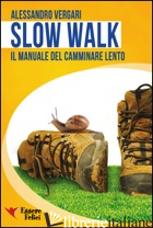 SLOW WALK. IL MANUALE DEL CAMMINARE LENTO - VERGARI ALESSANDRO