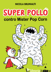 SUPER POLLO CONTRO MISTER POP CORN - BRUNIALTI NICOLA