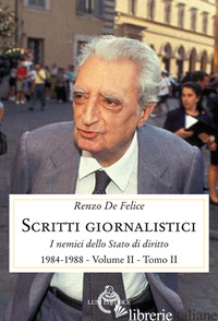SCRITTI GIORNALISTICI. VOL. 2/2: I NEMICI DELLO STATO DI DIRITTO (1984-1988) - DE FELICE RENZO