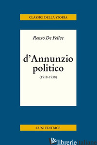 D'ANNUNZIO POLITICO - DE FELICE RENZO