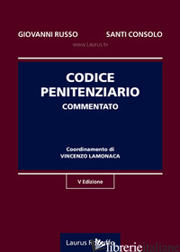 CODICE PENITENZIARIO COMMENTATO - RUSSO GIOVANNI; CONSOLO SANTI; LAMONACA V. (CUR.)