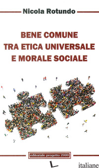 BENE COMUNE TRA ETICA UNIVERSALE E MORALE SOCIALE - ROTUNDO NICOLA