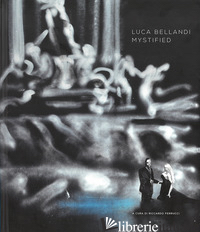 LUCA BELLANDI. MYSTIFIED. EDIZ. ITALIANA E INGLESE - FERRUCCI R. (CUR.)