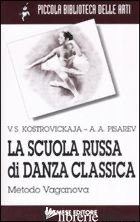 SCUOLA RUSSA DI DANZA CLASSICA. METODO VAGANOVA (LA) - KOSTROVICKAJA VERA; PISAREV ALEKSEJ A.
