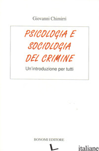PSICOLOGIA E SOCIOLOGIA DEL CRIMINE. UN'INTRODUZIONE PER TUTTI - CHIMIRRI GIOVANNI
