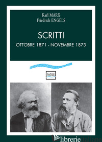 SCRITTI. OTTOBRE 1871-NOVEMBRE 1873 - MARX KARL; ENGELS FRIEDRICH