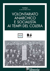 VOLONTARIATO ANARCHICO E SOCIALISTA AI TEMPI DEL COLERA - PARRI M. (CUR.)
