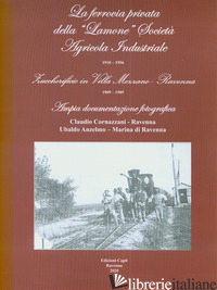 FERROVIA PRIVATA DELLA «LAMONE» SOCIETA' AGRICOLA INDUSTRIALE 1910-1956. ZUCCHER - CORNAZZANI CLAUDIO; ANZELMO UBALDO
