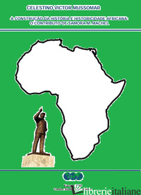 CONSTRUCAO DA HISTORIA E HISTORICIDADE AFRICANA: O CONTRIBUTO DE SAMORA M. MACHE - MUSSOMAR CELESTINO VICTOR
