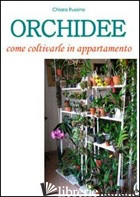 ORCHIDEE. COME COLTIVARLE IN APPARTAMENTO - RUSSINO CHIARA