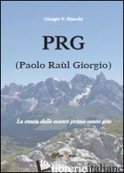 P.R.G. (PAOLO RAUL GIORGIO). LA STORIA DELLE NOSTRE PRIME CENTO GITE - BIANCHI GIORGIO V.
