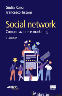 SOCIAL NETWORK. COMUNICAZIONE E MARKETING - TISSONI FRANCESCO; ROSSI GIULIA