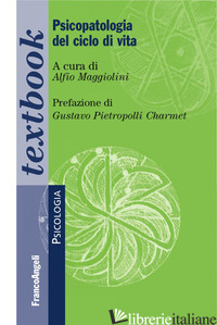 PSICOPATOLOGIA DEL CICLO DI VITA - MAGGIOLINI A. (CUR.)