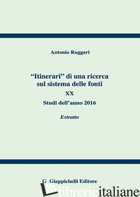 «ITINERARI» DI UNA RICERCA SUL SISTEMA DELLE FONTI. VOL. 20: STUDI DELL'ANNO 201 - RUGGERI ANTONIO