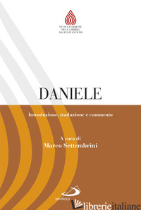 DANIELE. INTRODUZIONE, TRADUZIONE E COMMENTO - SETTEMBRINI M. (CUR.)