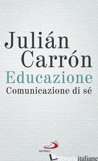 EDUCAZIONE. COMUNICAZIONE DI SE' - CARRON JULIAN