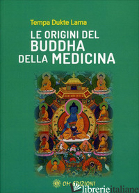 ORIGINI DEL BUDDHA DELLA MEDICINA (LE) - LAMA TEMPA DUKTE