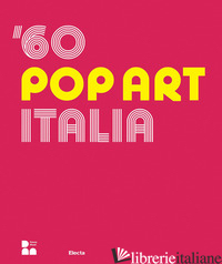 '60 POP ART ITALIA. EDIZ. ITALIANA E INGLESE - GUADAGNINI W. (CUR.)