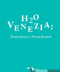 H2O VENEZIA: DIARI D'ACQUA-WATER DIARIES. EDIZ. BILINGUE - HOFFMANN M. (CUR.)