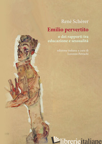 EMILIO PERVERTITO O DEI RAPPORTI TRA EDUCAZIONE E SESSUALITA' - SCHERER RENE'; PETRACHI L. (CUR.)