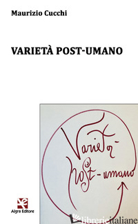 VARIETA' POST-UMANO - CUCCHI MAURIZIO