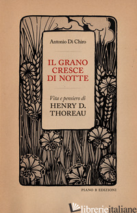GRANO CRESCE DI NOTTE. VITA E PENSIERO DI HENRY D. THOREAU (IL) - DI CHIRO ANTONIO