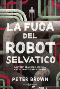 FUGA DEL ROBOT SELVATICO (LA) - BROWN PETER