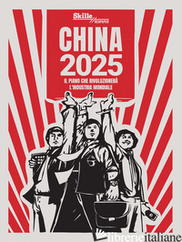 CHINA 2025. IL PIANO CHE RIVOLUZIONERA' L'INDUSTRIA MONDIALE - RAIMONDI MARCELLO; VANELLA MARIO