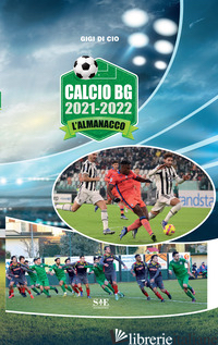 CALCIO BG 2021-2022. L'ALMANACCO - DI CIO GIGI