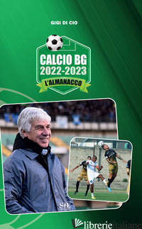 CALCIO BG 2022-2023. L'ALMANACCO - DI CIO GIGI