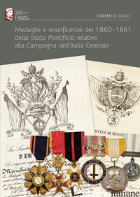 MEDAGLIE E ONORIFICENZE DEL 1860-1861 DELLO STATO PONTIFICIO RELATIVE ALLA CAMPA - CALCI CARMELO