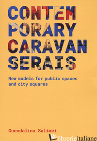 CONTEMPORARY CARAVANSERAIS. NEW MODELS FOR PUBLIC SPACES AND CITY SQUARES - SALIMEI GUENDALINA