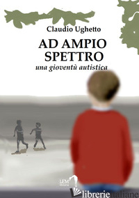 AD AMPIO SPETTRO (UNA GIOVENTU' AUTISTICA) - UGHETTO CLAUDIO