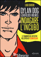DYLAN DOG E SHERLOCK HOLMES: INDAGARE L'INCUBO. IL TRAMONTO DEL DETECTIVE NELL'O - SIVIERO LUIGI