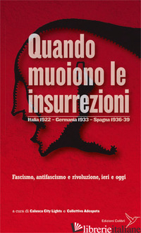 QUANDO MUOIONO LE INSURREZIONI. ITALIA 1922 - GERMANIA 1933 - SPAGNA 1936-39. FA - CALUSCA CITY LIGHTS (CUR.); COLLETTIVO ADESPOTA (CUR.); INDIVIDUI PARTECIPI DEL 