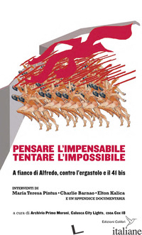 PENSARE L'IMPENSABILE TENTARE L'IMPOSSIBILE. A FIANCO DI ALFREDO, CONTRO L'ERGAS - ARCHIVIO PRIMO MORONI - CALUSCA CITY LIGHTS - CSOA COX 18 (CUR.)